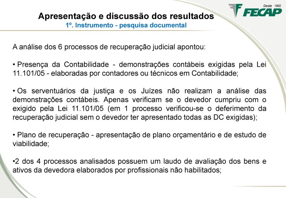 101/05 - elaboradas por contadores ou técnicos em Contabilidade; Os serventuários da justiça e os Juízes não realizam a análise das demonstrações contábeis.