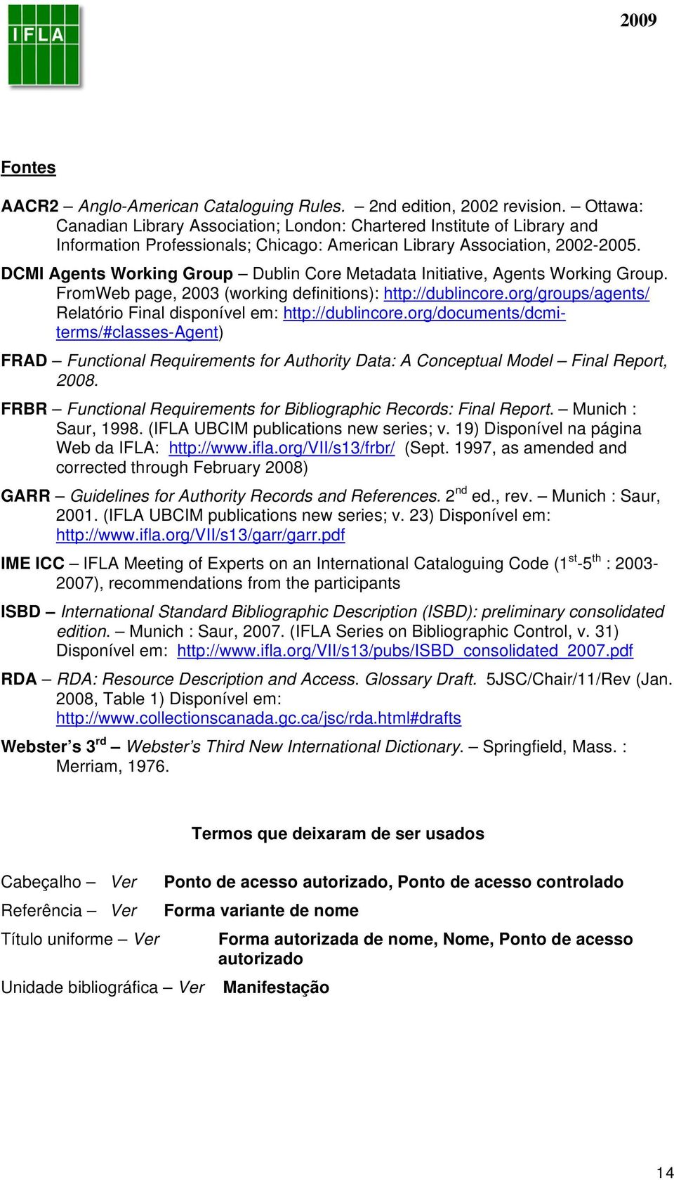 DCMI Agents Working Group Dublin Core Metadata Initiative, Agents Working Group. FromWeb page, 2003 (working definitions): http://dublincore.