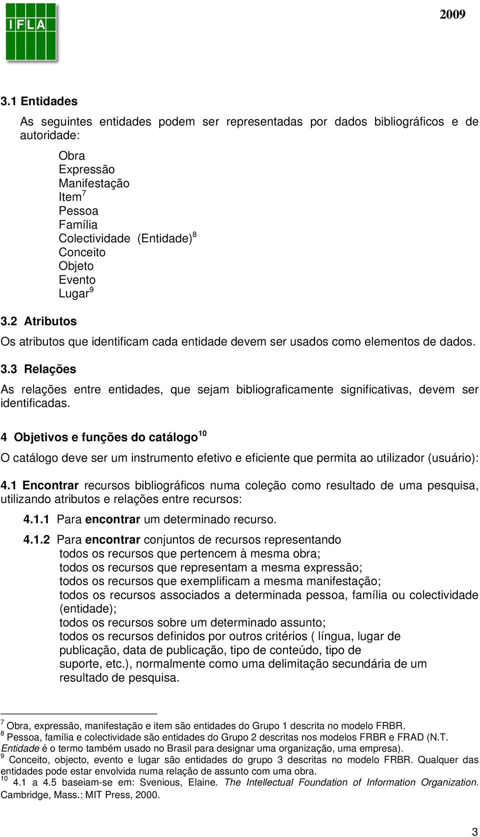 4 Objetivos e funções do catálogo 10 O catálogo deve ser um instrumento efetivo e eficiente que permita ao utilizador (usuário): 4.