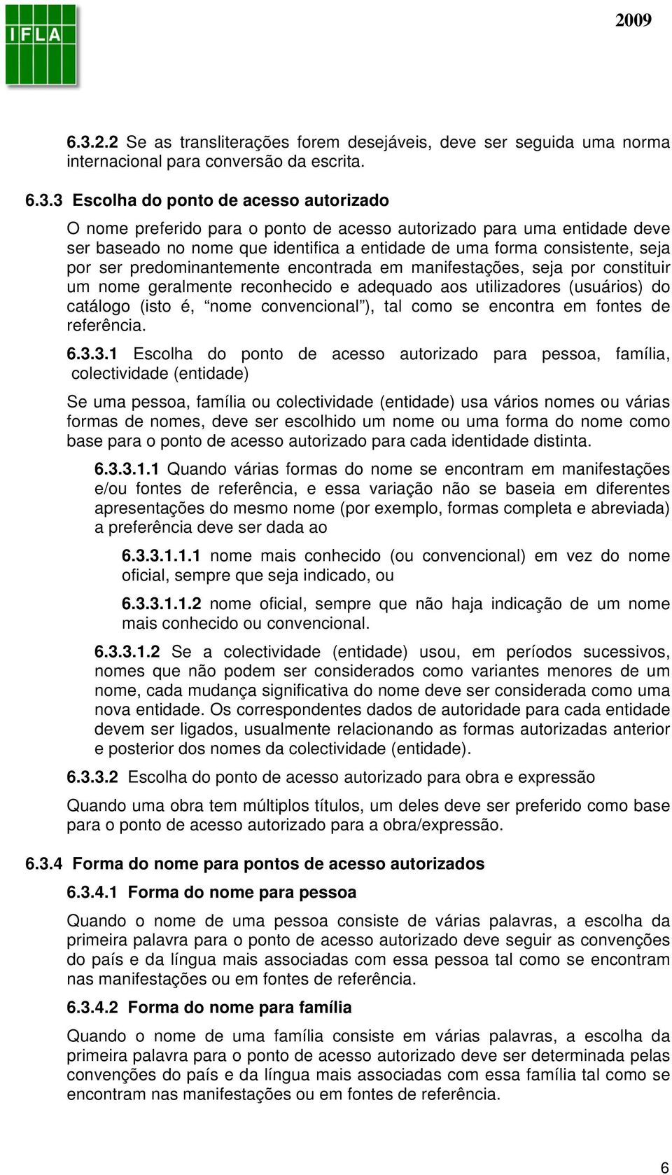 geralmente reconhecido e adequado aos utilizadores (usuários) do catálogo (isto é, nome convencional ), tal como se encontra em fontes de referência. 6.3.