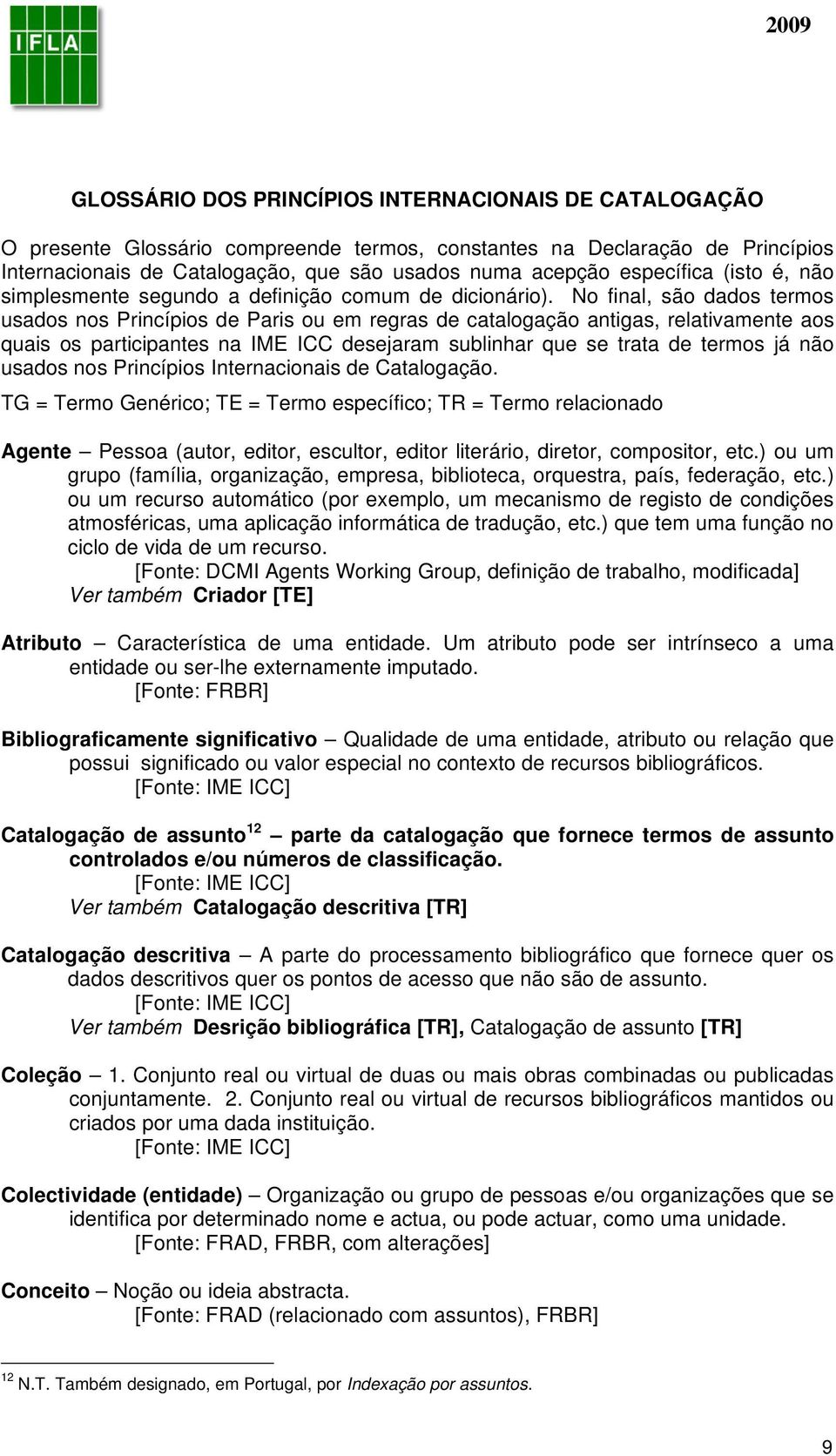 No final, são dados termos usados nos Princípios de Paris ou em regras de catalogação antigas, relativamente aos quais os participantes na IME ICC desejaram sublinhar que se trata de termos já não