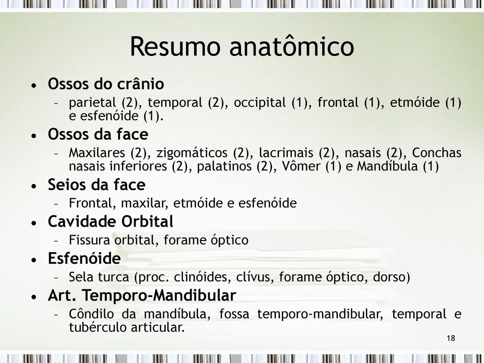 Mandíbula (1) Seios da face Frontal, maxilar, etmóide e esfenóide Cavidade Orbital Fissura orbital, forame óptico Esfenóide Sela turca