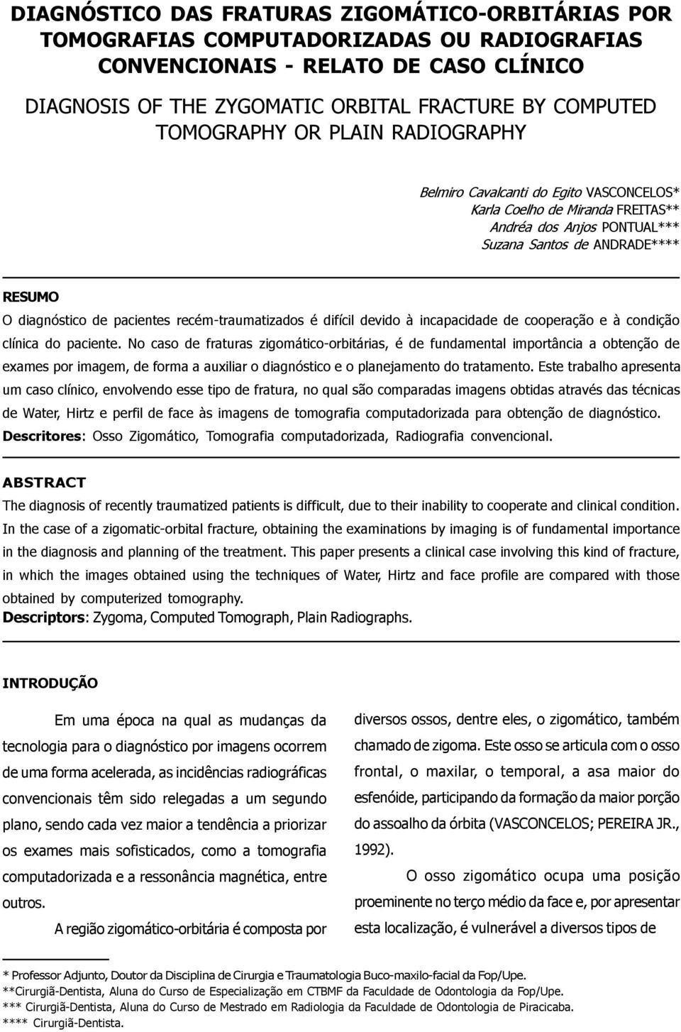 recém-traumatizados é difícil devido à incapacidade de cooperação e à condição clínica do paciente.