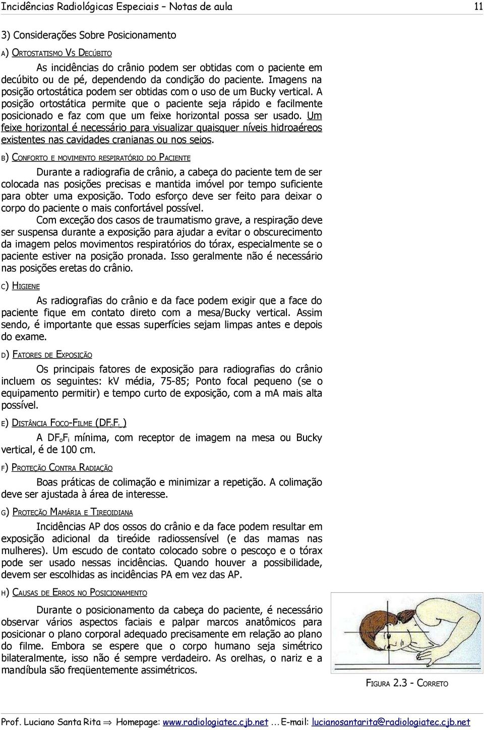 A posição ortostática permite que o paciente seja rápido e facilmente posicionado e faz com que um feixe horizontal possa ser usado.