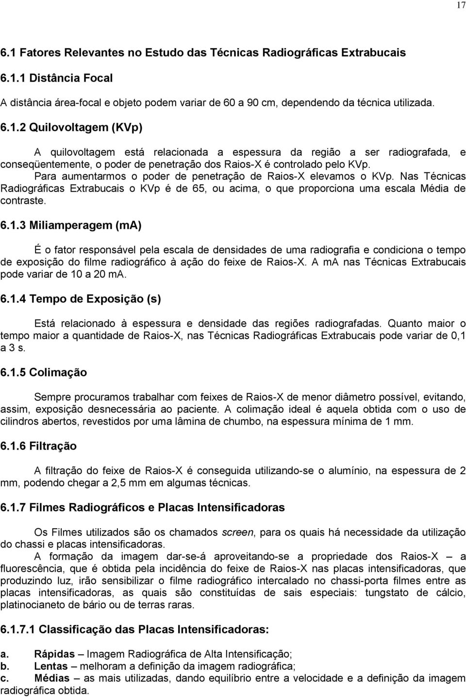 3 Miliamperagem (ma) É o fator responsável pela escala de densidades de uma radiografia e condiciona o tempo de exposição do filme radiográfico à ação do feixe de Raios-X.