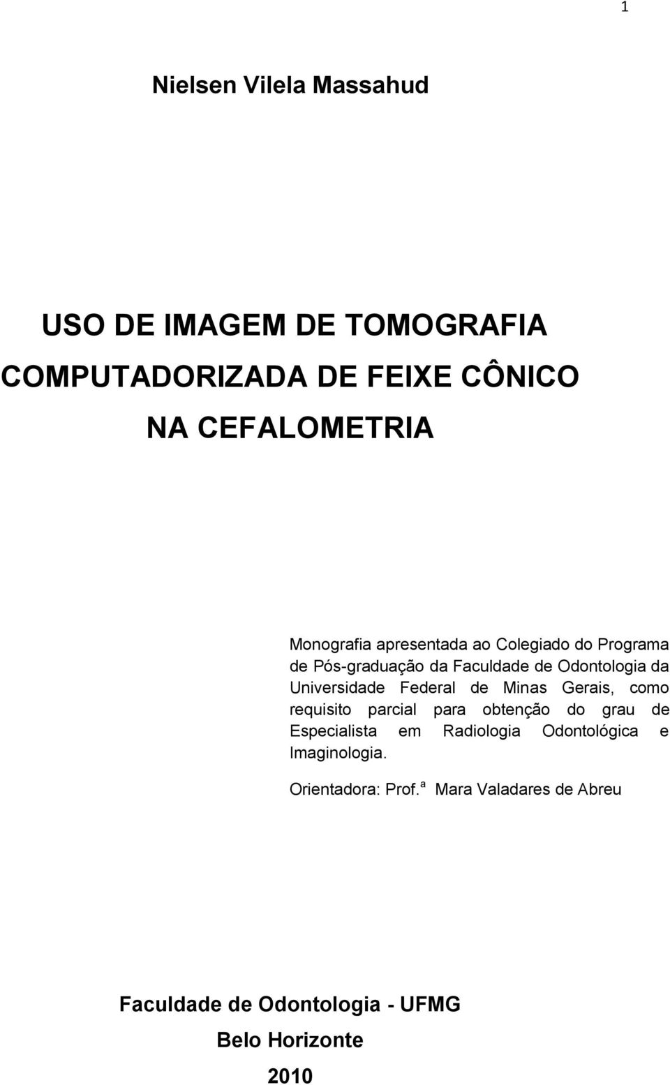 Federal de Minas Gerais, como requisito parcial para obtenção do grau de Especialista em Radiologia