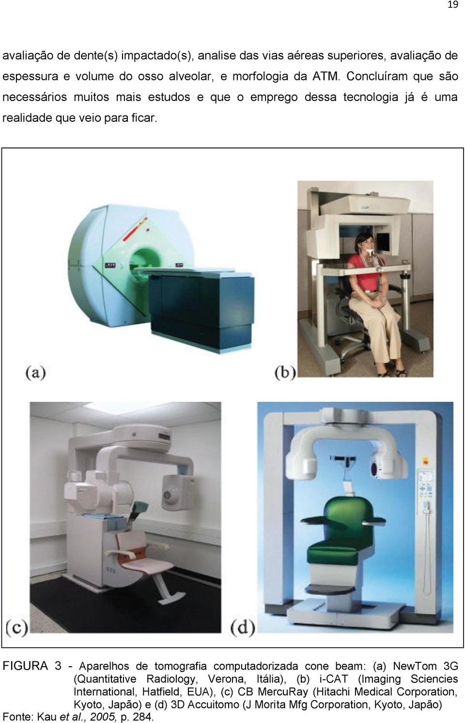 FIGURA 3 - Aparelhos de tomografia computadorizada cone beam: (a) NewTom 3G (Quantitative Radiology, Verona, Itália), (b) i-cat (Imaging Sciencies