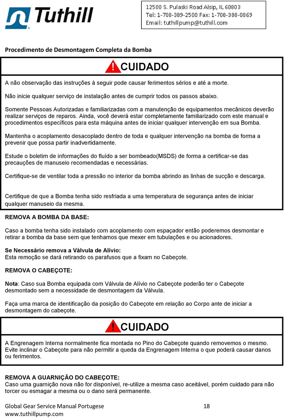 Somente Pessoas Autorizadas e familiarizadas com a manutenção de equipamentos mecânicos deverão realizar serviços de reparos.