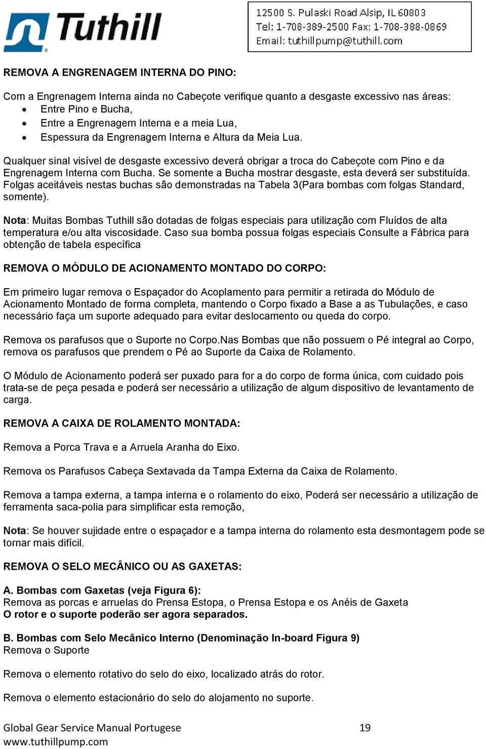 Se somente a Bucha mostrar desgaste, esta deverá ser substituída. Folgas aceitáveis nestas buchas são demonstradas na Tabela 3(Para bombas com folgas Standard, somente).