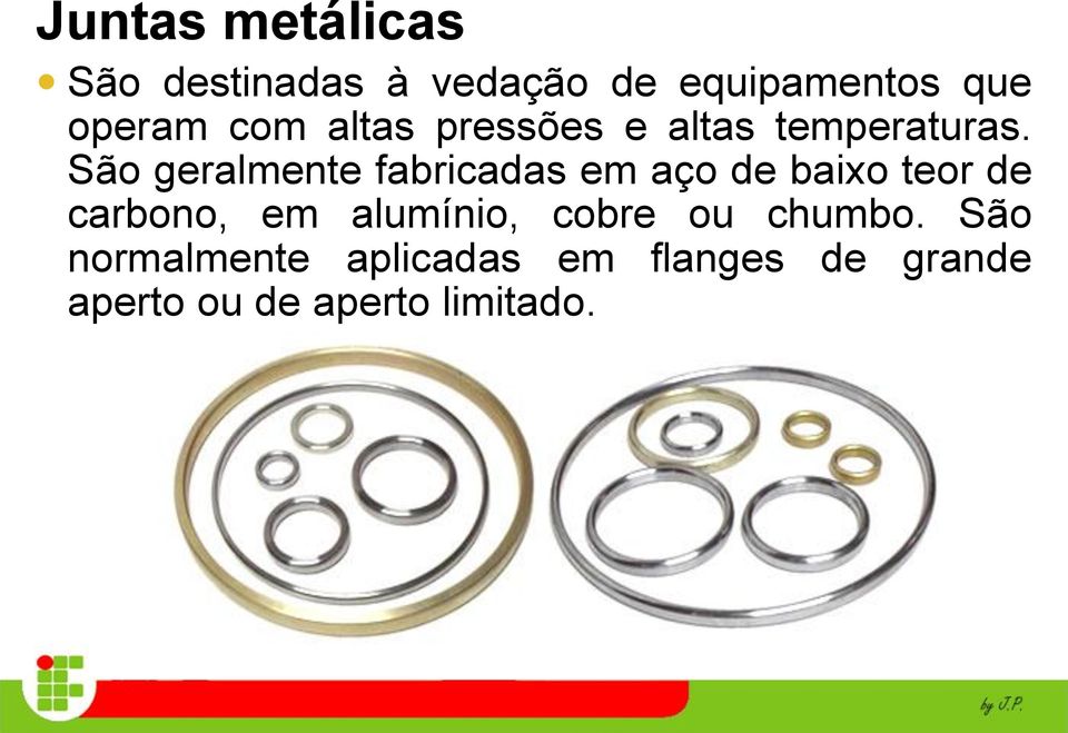 São geralmente fabricadas em aço de baixo teor de carbono, em