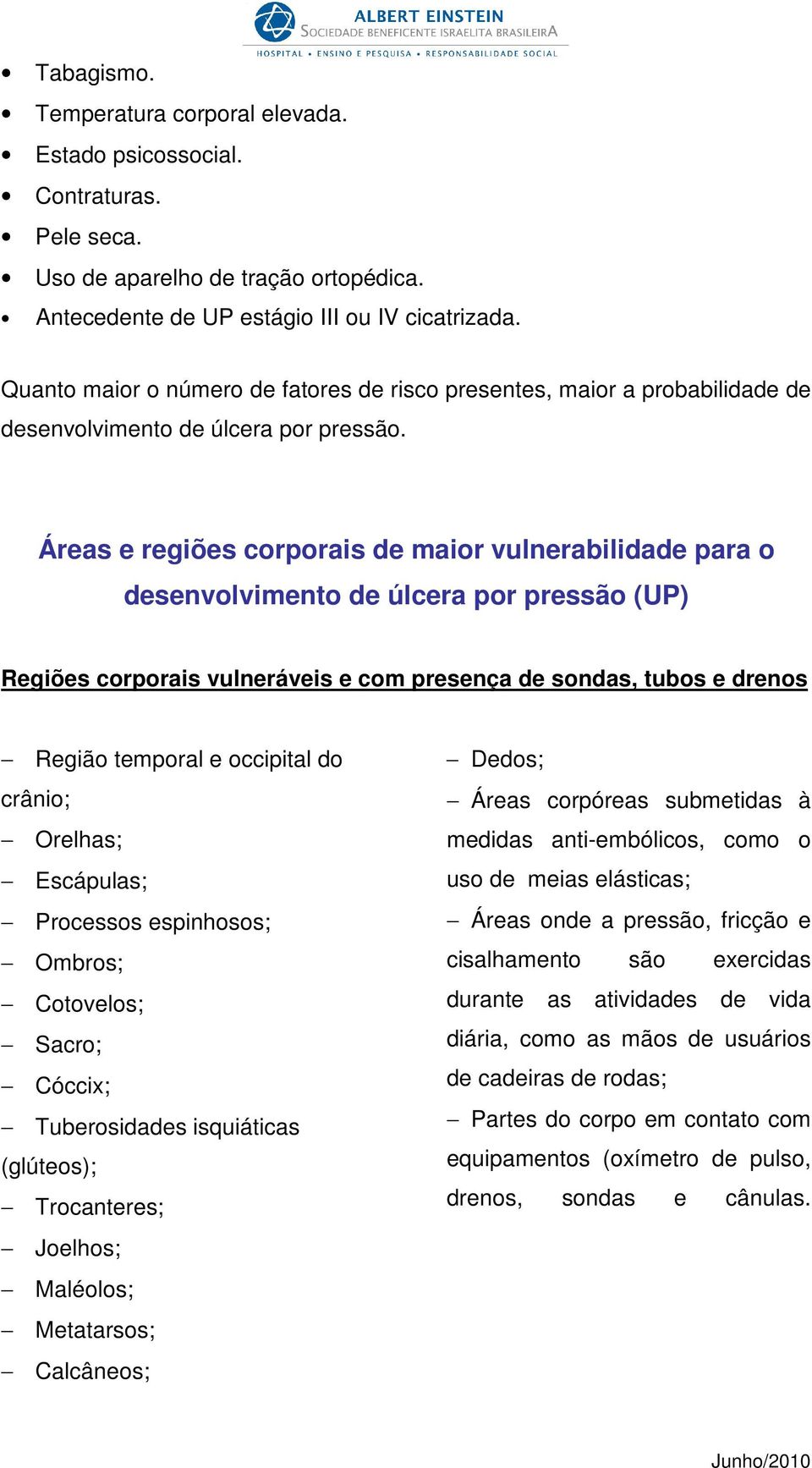 Áreas e regiões corporais de maior vulnerabilidade para o desenvolvimento de úlcera por pressão (UP) Regiões corporais vulneráveis e com presença de sondas, tubos e drenos Região temporal e occipital