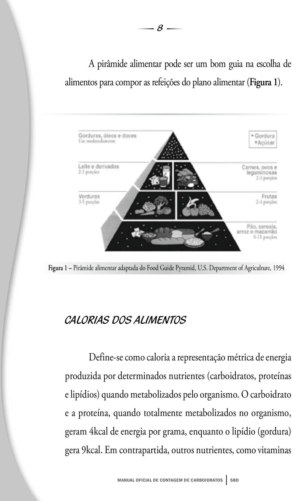 Department of Agriculture, 1994 CALORIAS DOS ALIMENTOS Define-se como caloria a representação métrica de energia produzida por determinados nutrientes