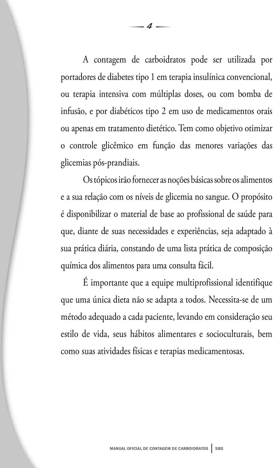 Os tópicos irão fornecer as noções básicas sobre os alimentos e a sua relação com os níveis de glicemia no sangue.