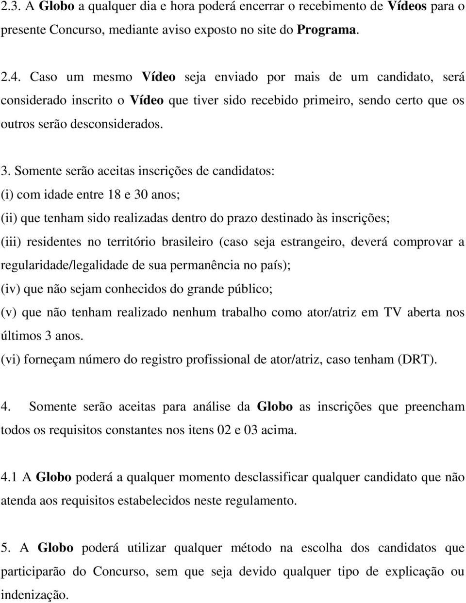 Somente serão aceitas inscrições de candidatos: (i) com idade entre 18 e 30 anos; (ii) que tenham sido realizadas dentro do prazo destinado às inscrições; (iii) residentes no território brasileiro