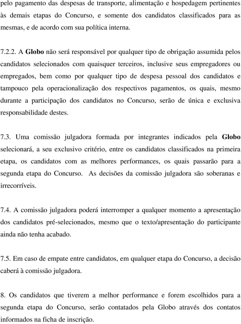 2. A Globo não será responsável por qualquer tipo de obrigação assumida pelos candidatos selecionados com quaisquer terceiros, inclusive seus empregadores ou empregados, bem como por qualquer tipo de