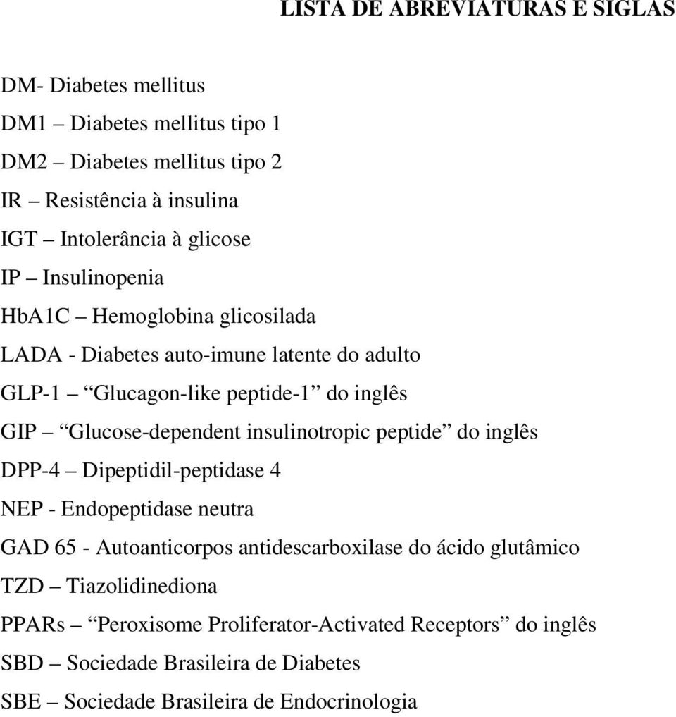 Glucose-dependent insulinotropic peptide do inglês DPP-4 Dipeptidil-peptidase 4 NEP - Endopeptidase neutra GAD 65 - Autoanticorpos antidescarboxilase do