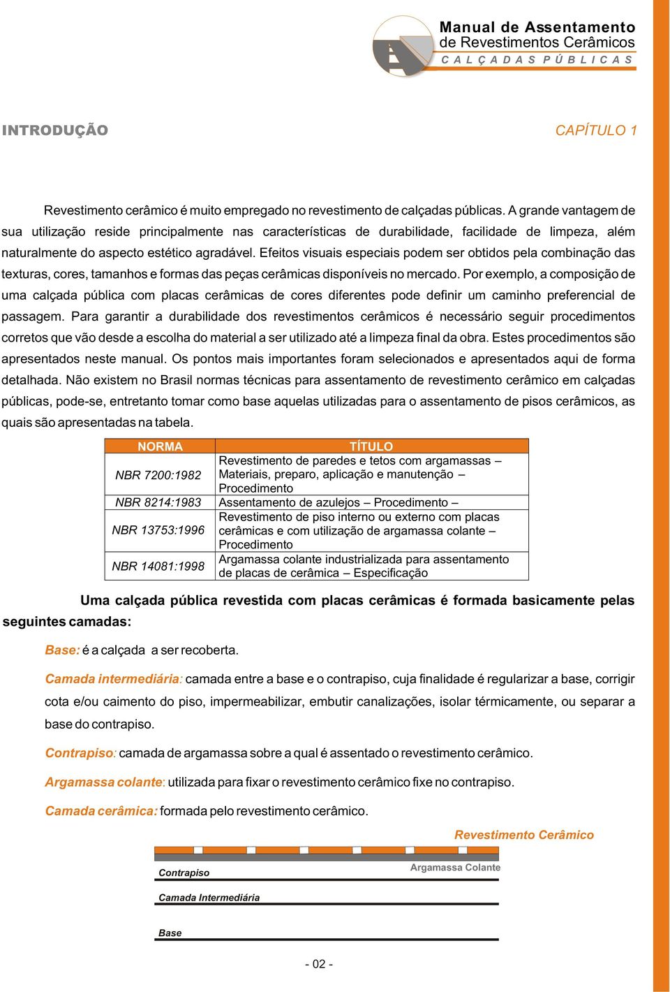 Efeitos visuais especiais podem ser obtidos pela combinação das texturas, cores, tamanhos e formas das peças cerâmicas disponíveis no mercado.