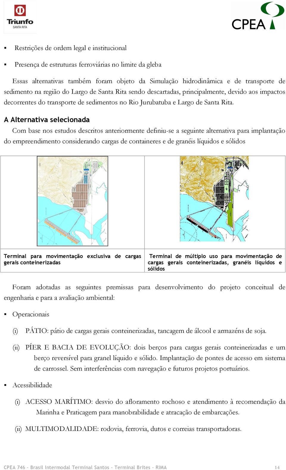 A Alternativa selecionada Com base nos estudos descritos anteriormente definiu-se a seguinte alternativa para implantação do empreendimento considerando cargas de containeres e de granéis líquidos e