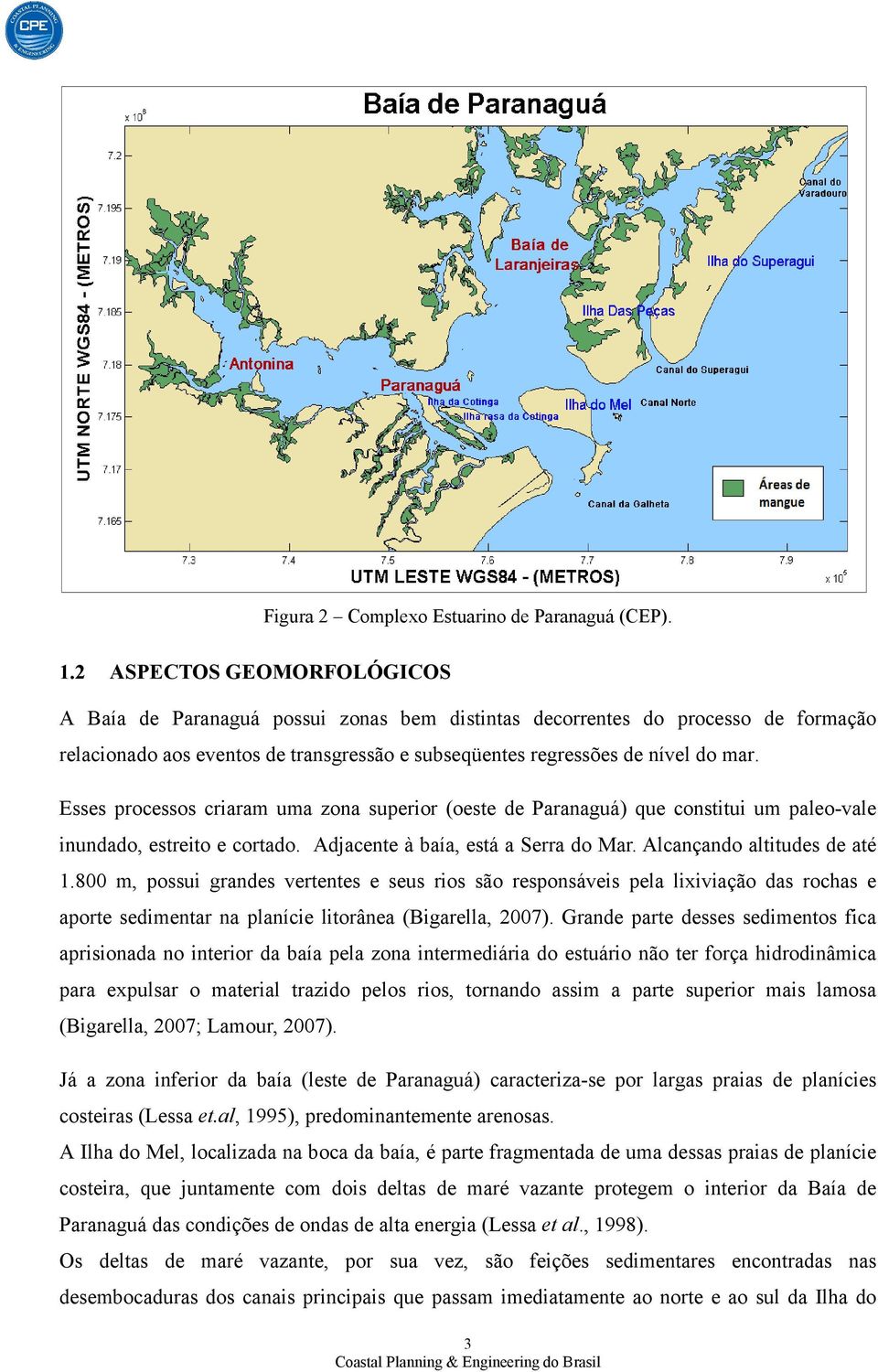 Esses processos criaram uma zona superior (oeste de Paranaguá) que constitui um paleo-vale inundado, estreito e cortado. Adjacente à baía, está a Serra do Mar. Alcançando altitudes de até 1.