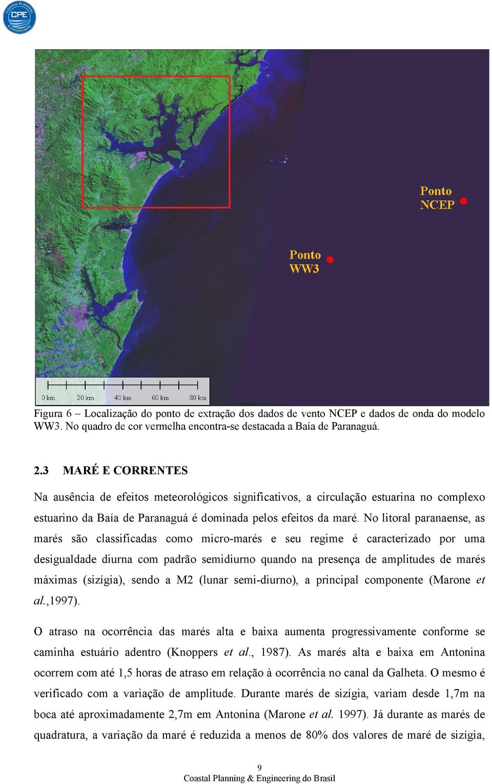 No litoral paranaense, as marés são classificadas como micro-marés e seu regime é caracterizado por uma desigualdade diurna com padrão semidiurno quando na presença de amplitudes de marés máximas