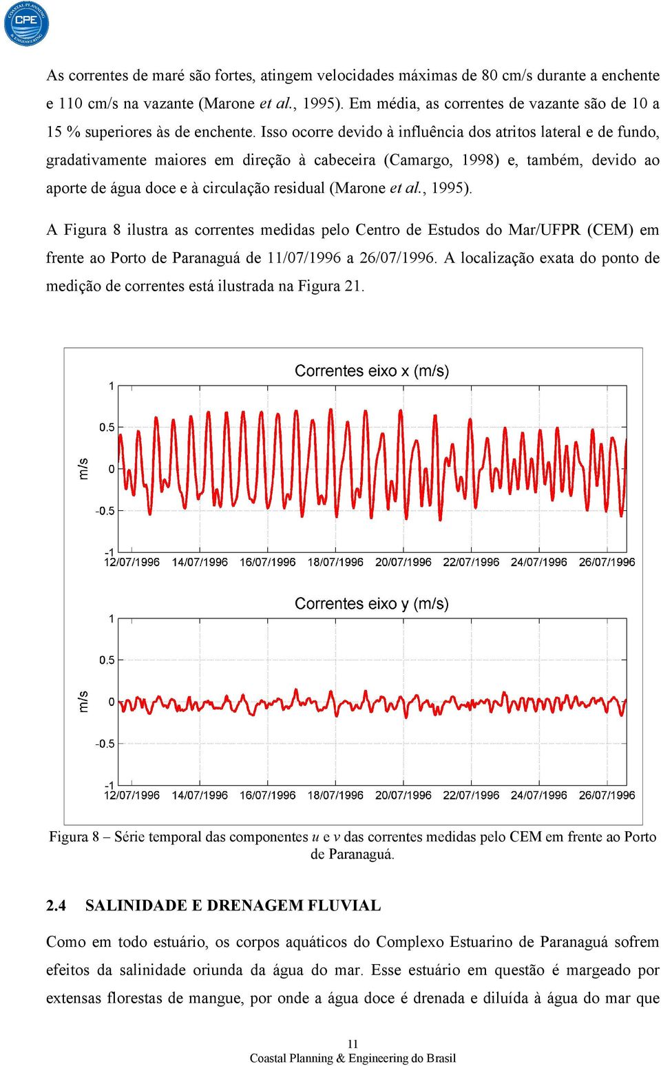 Isso ocorre devido à influência dos atritos lateral e de fundo, gradativamente maiores em direção à cabeceira (Camargo, 1998) e, também, devido ao aporte de água doce e à circulação residual (Marone