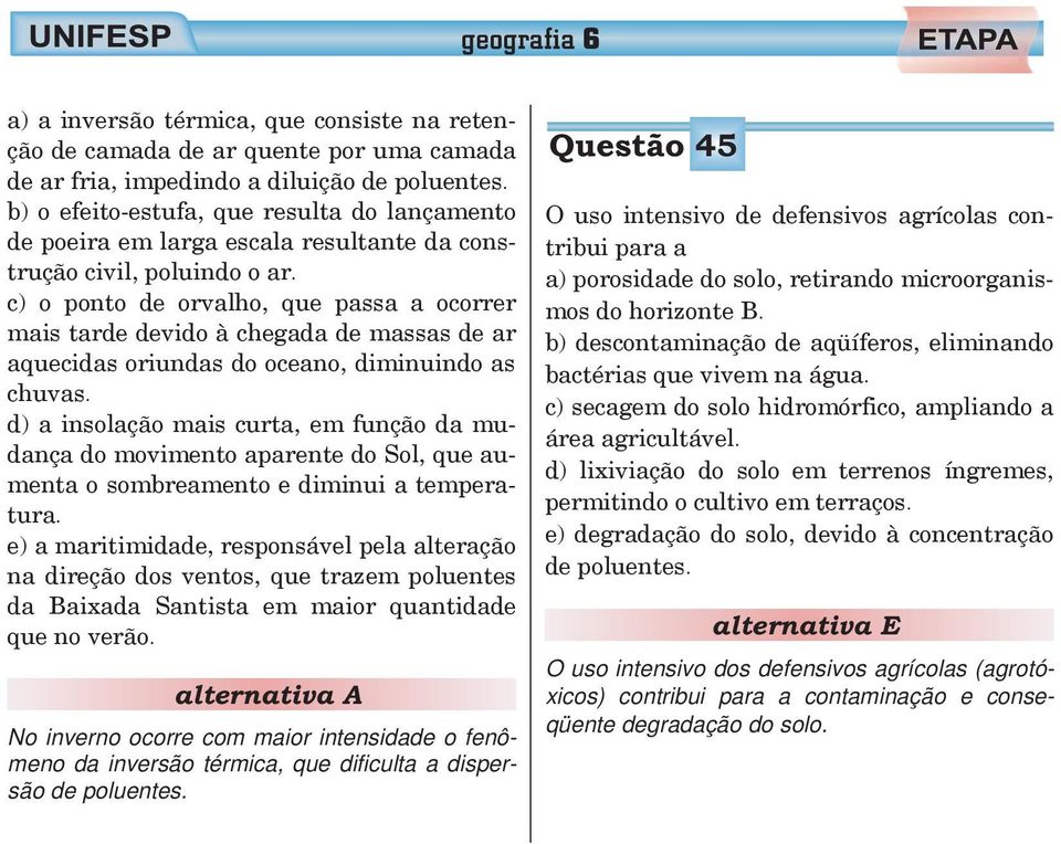 c) o ponto de orvalho, que passa a ocorrer mais tarde devido à chegada de massas de ar aquecidas oriundas do oceano, diminuindo as chuvas.