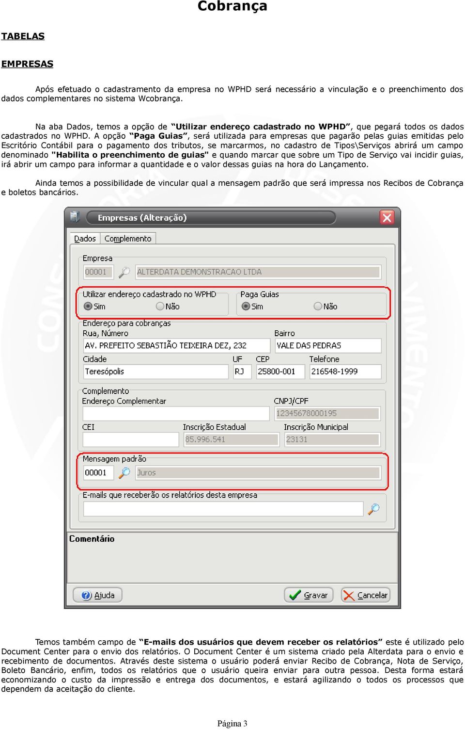 A opção Paga Guias, será utilizada para empresas que pagarão pelas guias emitidas pelo Escritório Contábil para o pagamento dos tributos, se marcarmos, no cadastro de Tipos\Serviços abrirá um campo