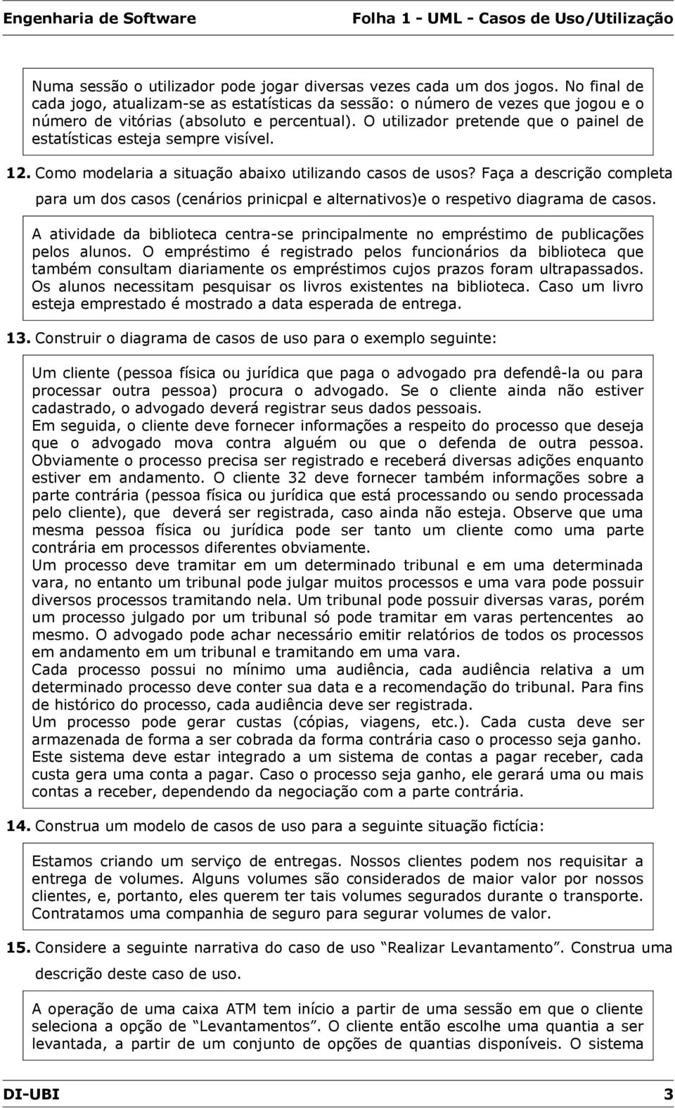 O utilizador pretende que o painel de estatísticas esteja sempre visível. 12. Como modelaria a situação abaixo utilizando casos de usos?