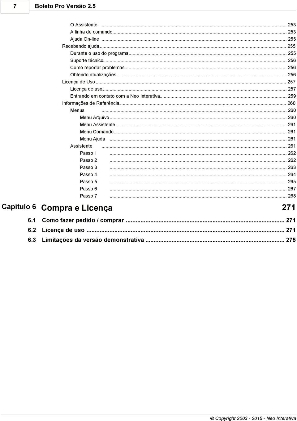 .. de Referência 260 Menus... 260 Menu Arquivo... 260 Menu Assistente... 261 Menu Comando... 261 Menu Ajuda... 261 Assistente... 261 Passo 1... 262 Passo 2... 262 Passo 3.