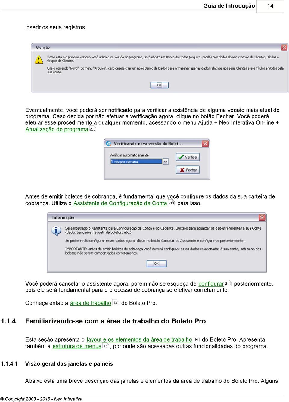 Você poderá efetuar esse procedimento a qualquer momento, acessando o menu Ajuda + Neo Interativa On-line + Atualização do programa 233.