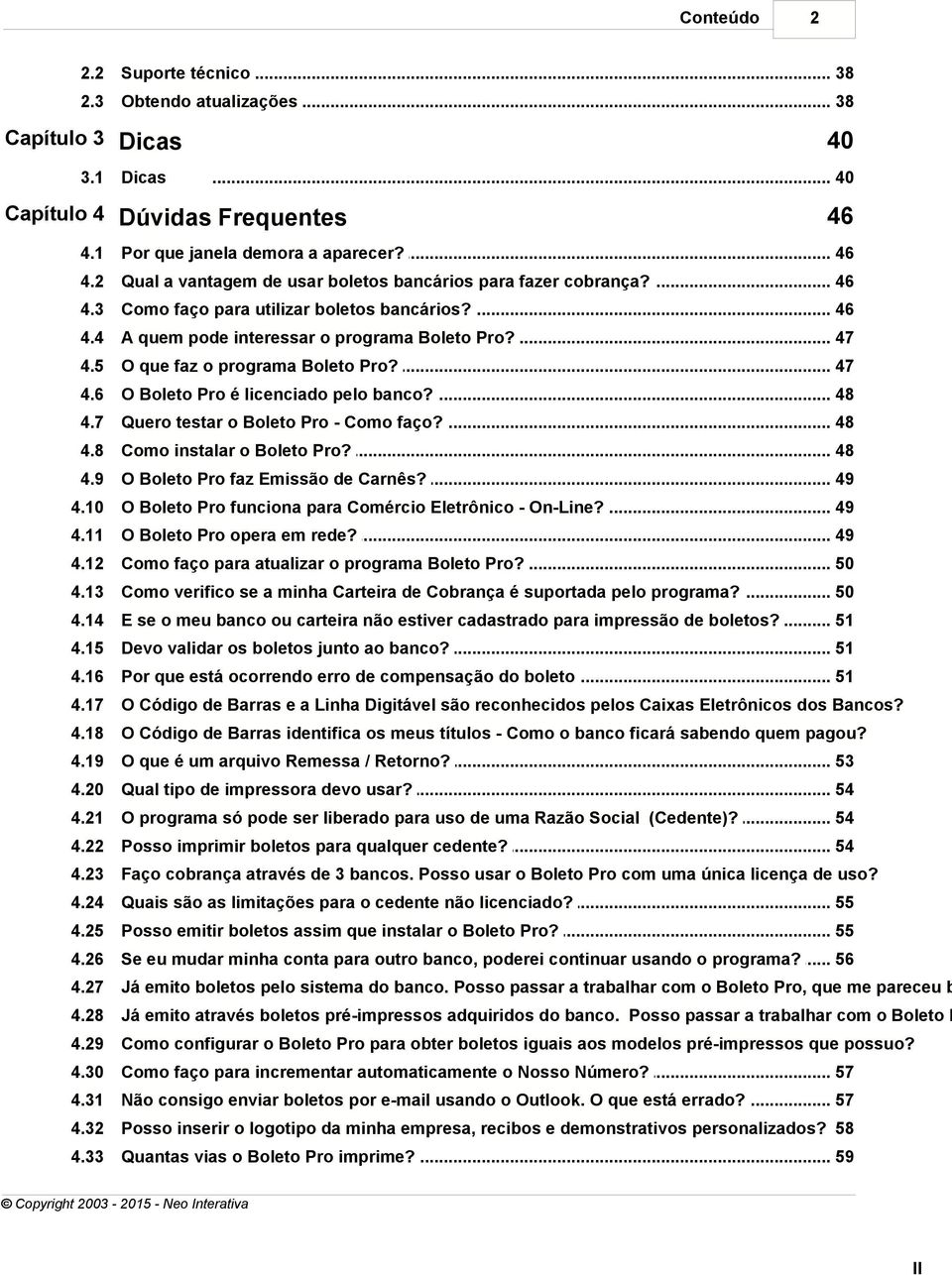 .. é licenciado pelo banco? 48 4.7 Quero testar... o Boleto Pro - Como faço? 48 4.8 Como instalar... o Boleto Pro? 48 4.9 O Boleto Pro... faz Emissão de Carnês? 49 4.10 O Boleto Pro.