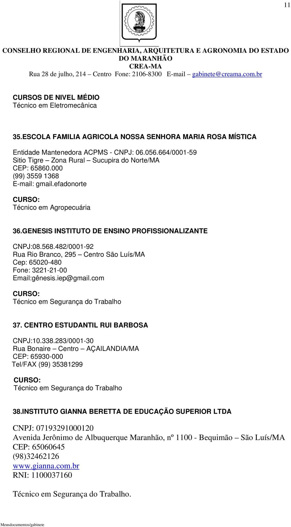 568.482/0001-92 Rua Rio Branco, 295 Centro São Luís/MA Cep: 65020-480 Fone: 3221-21-00 Email:gênesis.iep@gmail.com CURSO: 37. CENTRO ESTUDANTIL RUI BARBOSA CNPJ:10.338.