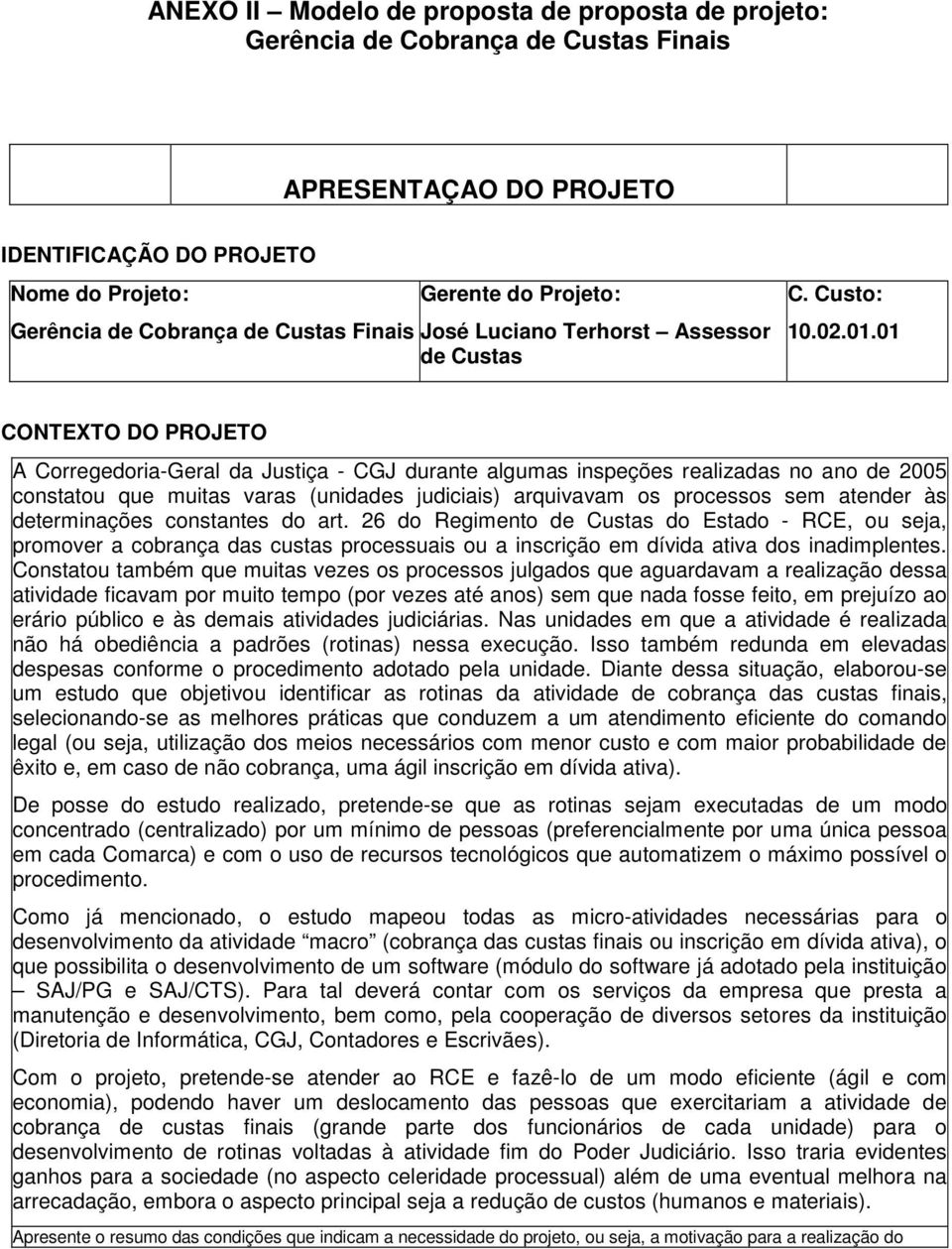 01 CONTEXTO DO PROJETO A Corregedoria-Geral da Justiça - CGJ durante algumas inspeções realizadas no ano de 2005 constatou que muitas varas (unidades judiciais) arquivavam os processos sem atender às