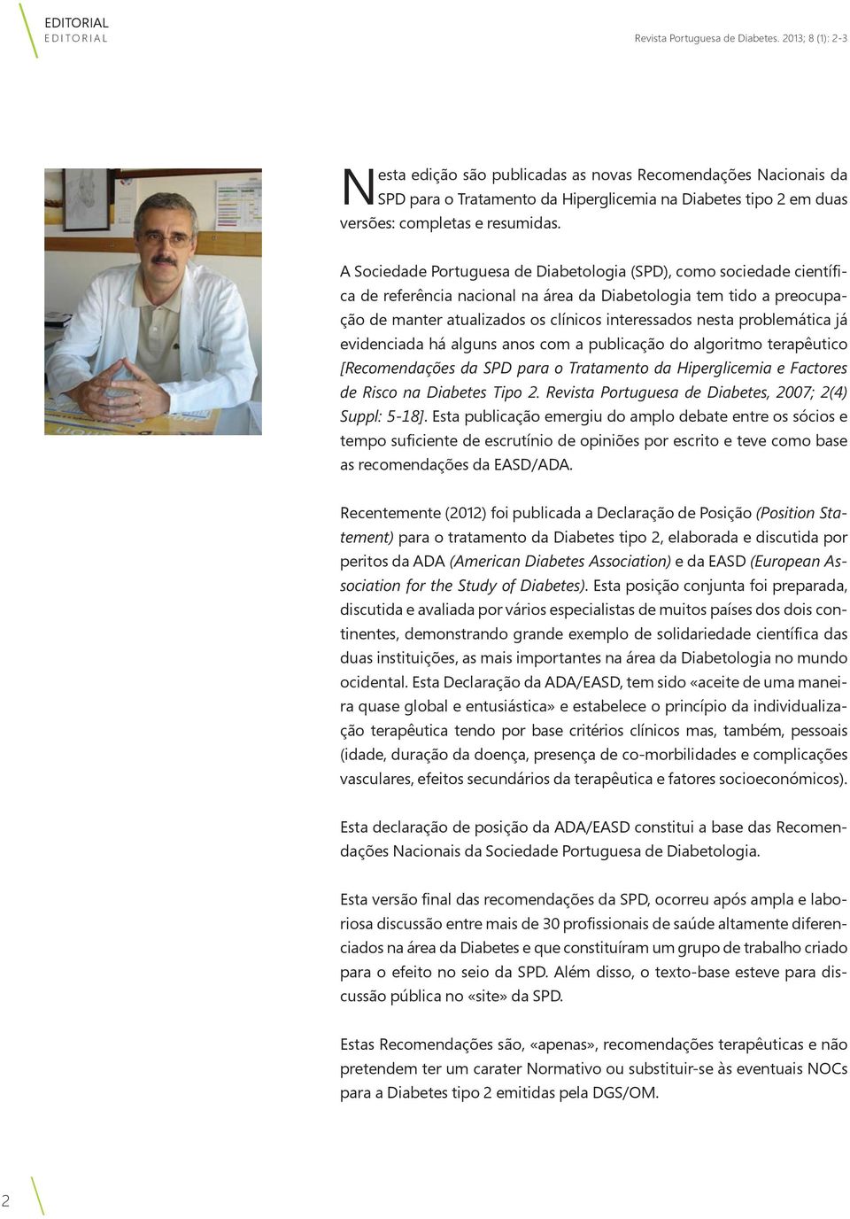 A Sociedade Portuguesa de Diabetologia (SPD), como sociedade científica de referência nacional na área da Diabetologia tem tido a preocupação de manter atualizados os clínicos interessados nesta