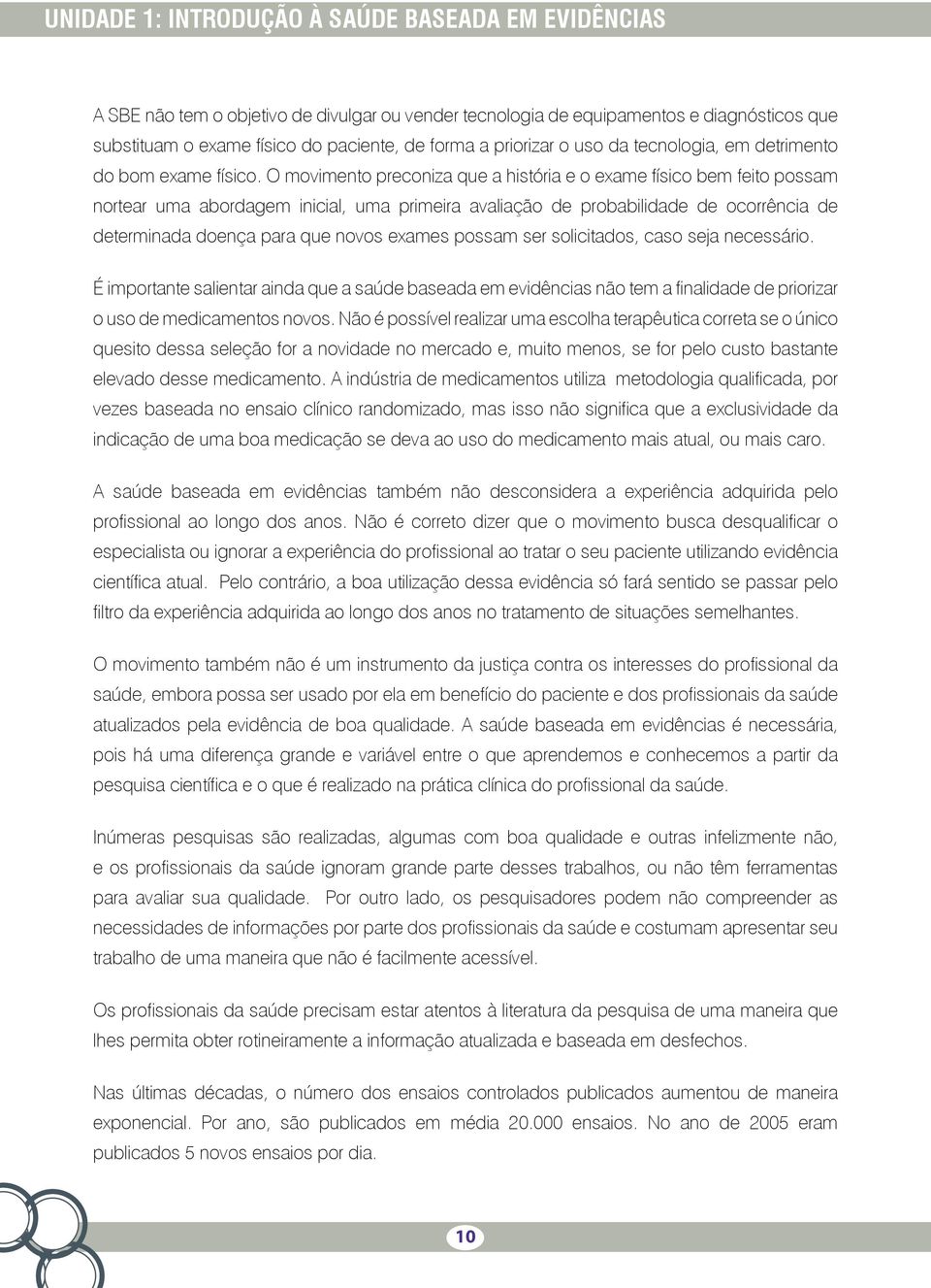 O movimento preconiza que a história e o exame físico bem feito possam nortear uma abordagem inicial, uma primeira avaliação de probabilidade de ocorrência de determinada doença para que novos exames