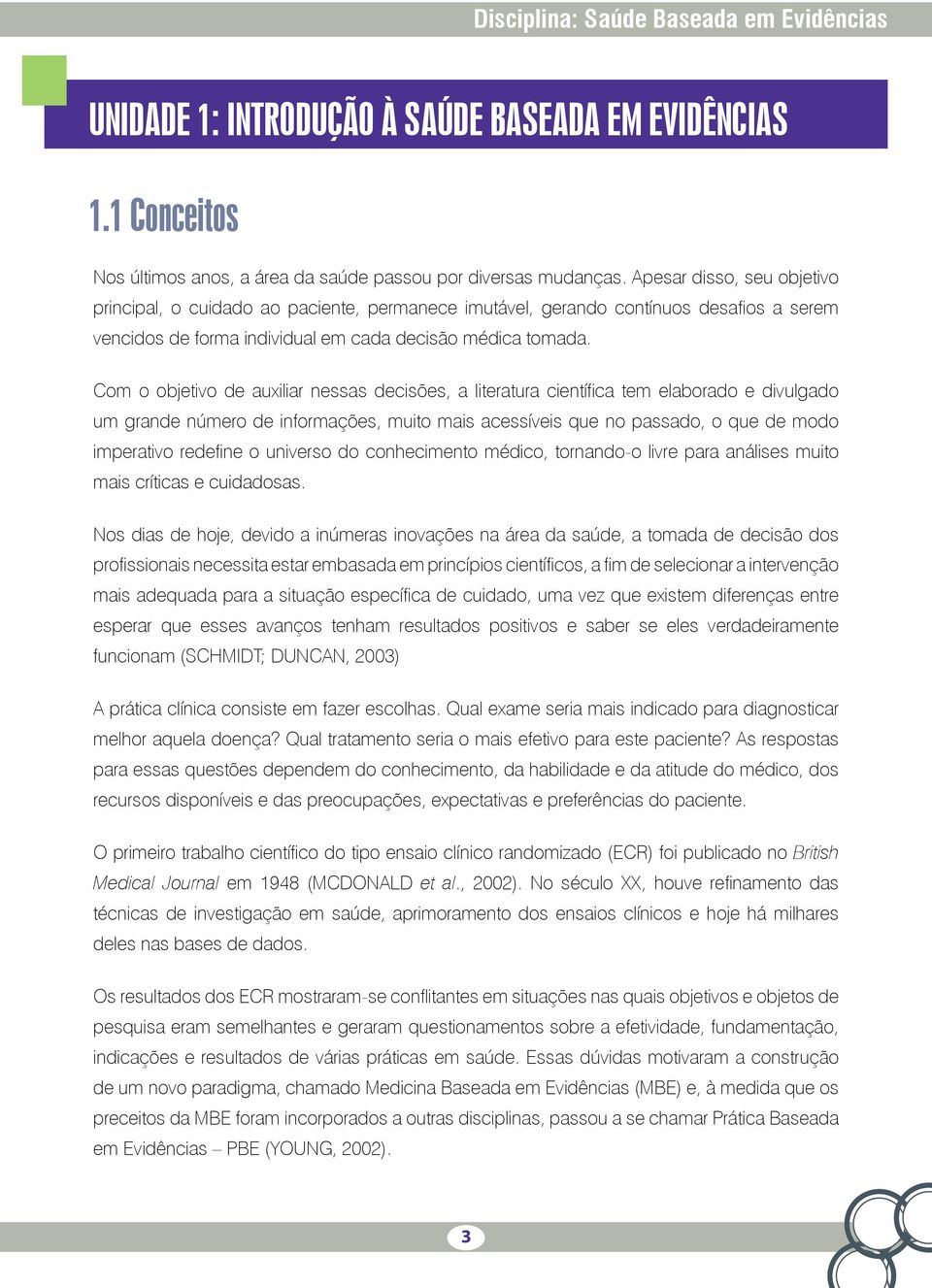 Com o objetivo de auxiliar nessas decisões, a literatura científica tem elaborado e divulgado um grande número de informações, muito mais acessíveis que no passado, o que de modo imperativo redefine