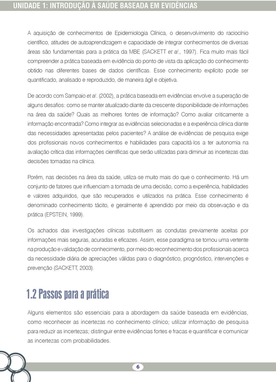 Fica muito mais fácil compreender a prática baseada em evidência do ponto de vista da aplicação do conhecimento obtido nas diferentes bases de dados científicas.