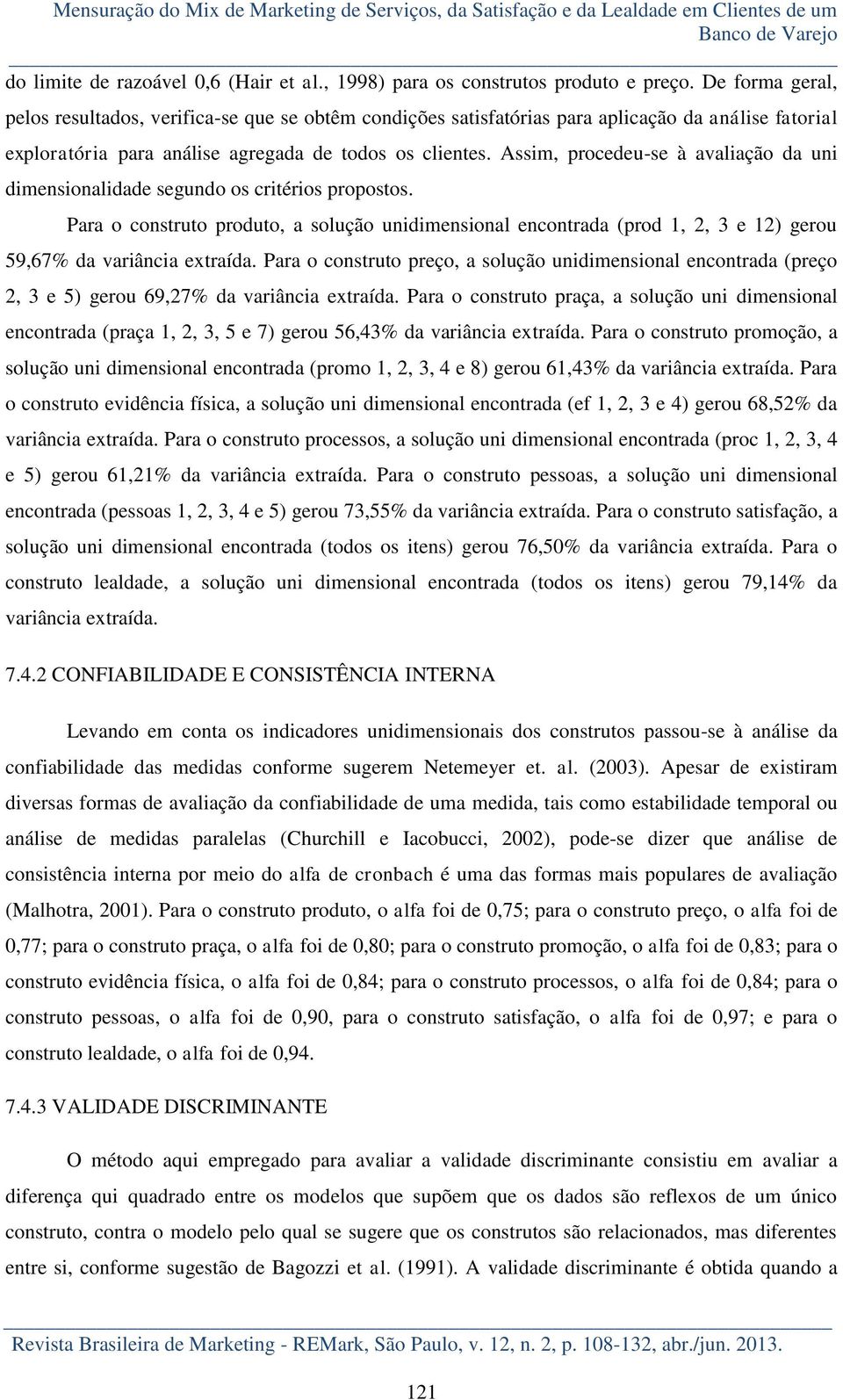 Assim, procedeu-se à avaliação da uni dimensionalidade segundo os critérios propostos.