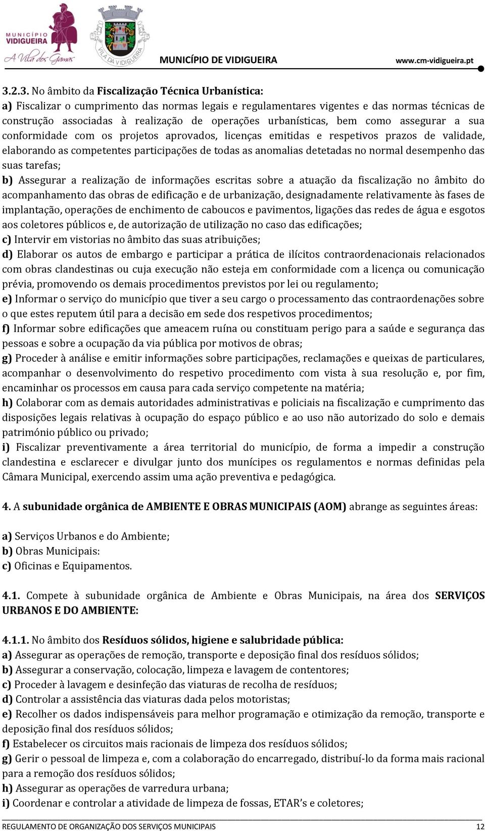 detetadas no normal desempenho das suas tarefas; b) Assegurar a realização de informações escritas sobre a atuação da fiscalização no âmbito do acompanhamento das obras de edificação e de