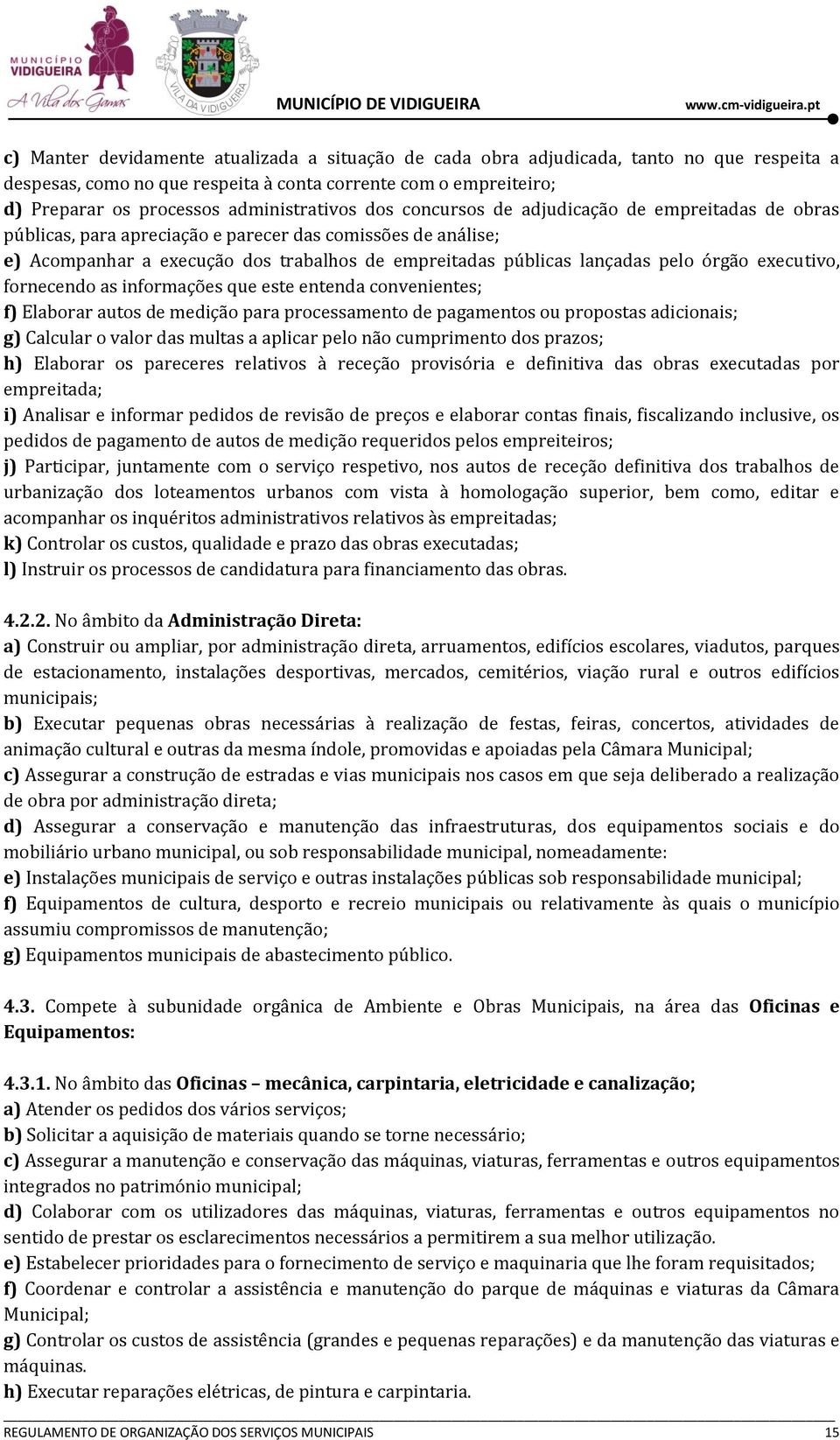 lançadas pelo órgão executivo, fornecendo as informações que este entenda convenientes; f) Elaborar autos de medição para processamento de pagamentos ou propostas adicionais; g) Calcular o valor das