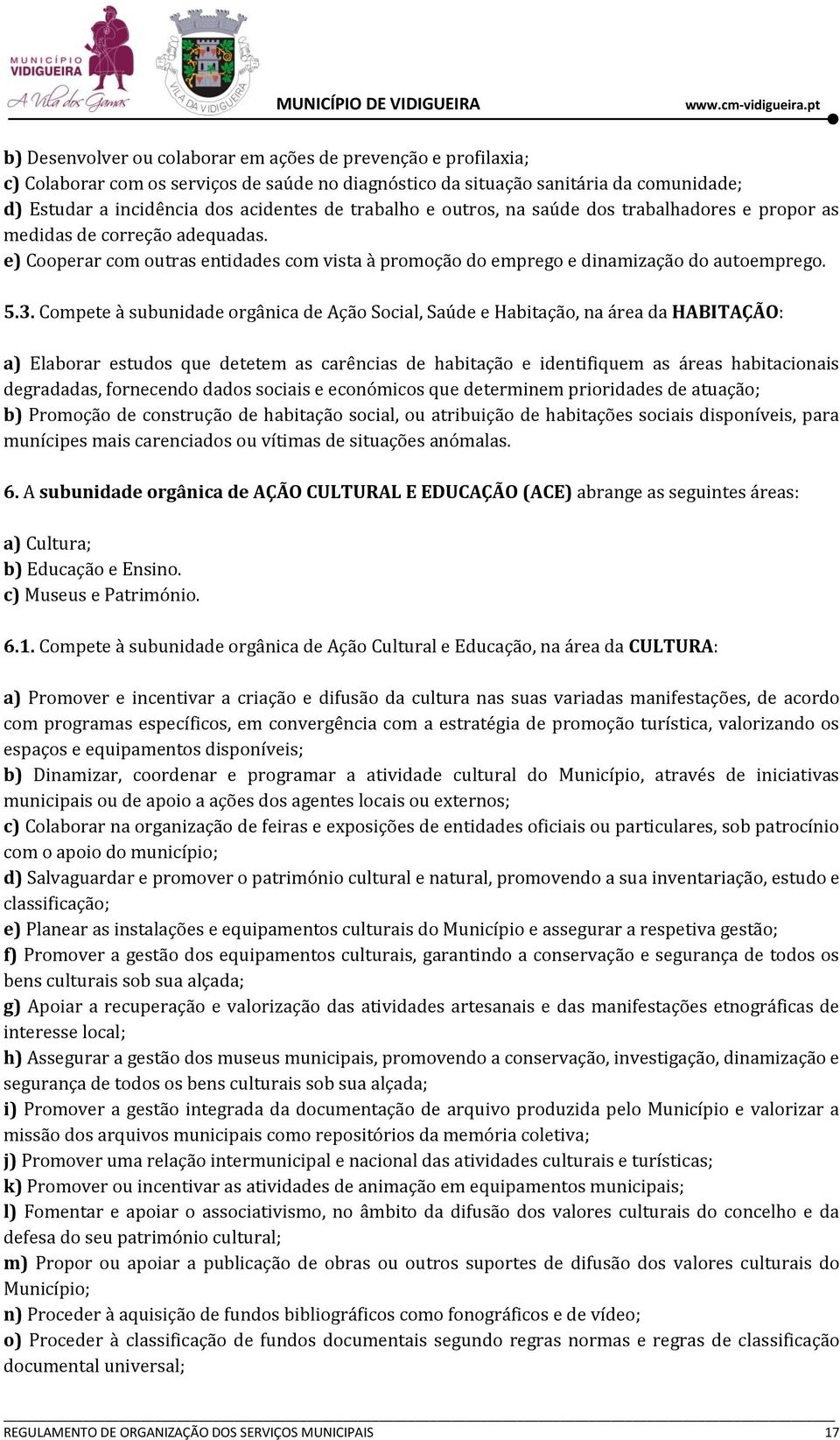 Compete à subunidade orgânica de Ação Social, Saúde e Habitação, na área da HABITAÇÃO: a) Elaborar estudos que detetem as carências de habitação e identifiquem as áreas habitacionais degradadas,