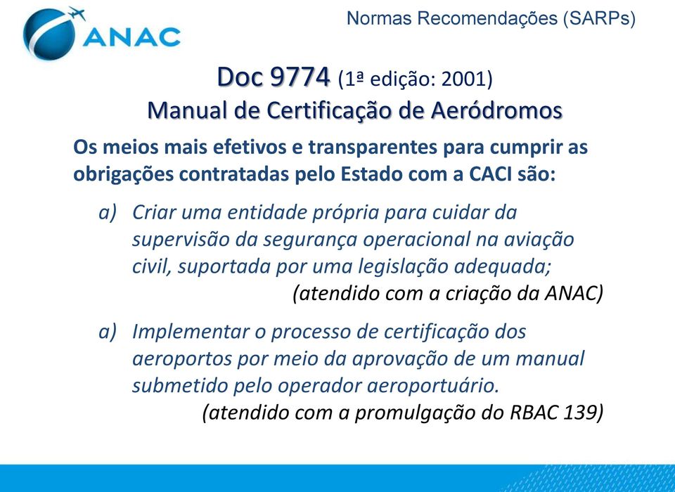 operacional na aviação civil, suportada por uma legislação adequada; (atendido com a criação da ANAC) a) Implementar o processo de