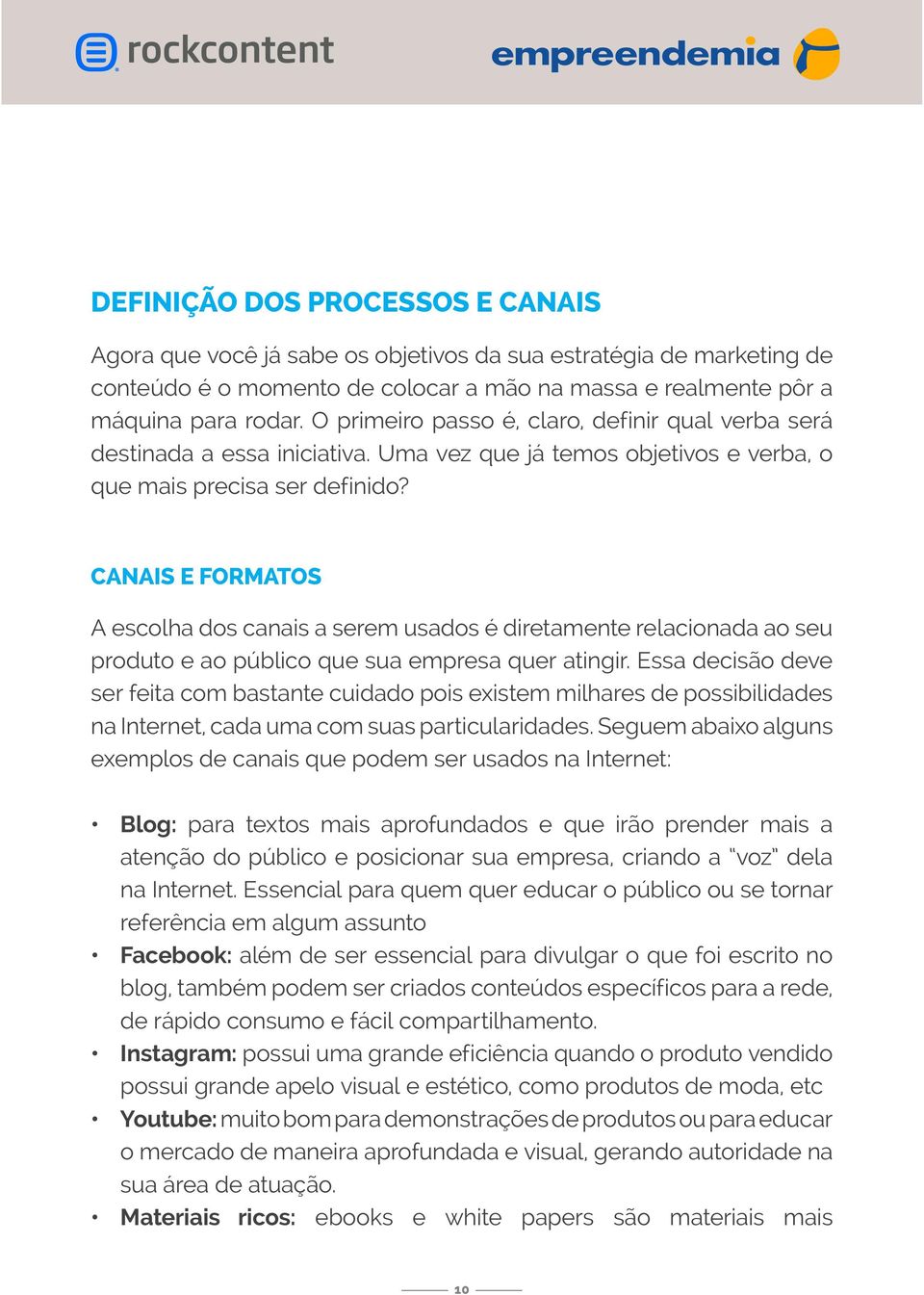 Canais e formatos A escolha dos canais a serem usados é diretamente relacionada ao seu produto e ao público que sua empresa quer atingir.