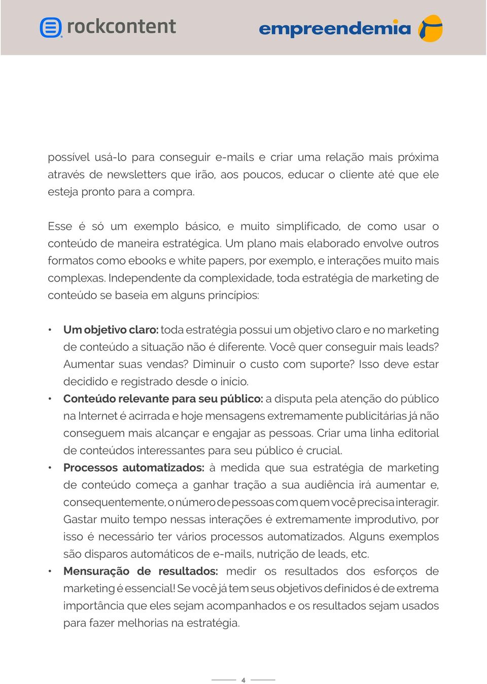 Um plano mais elaborado envolve outros formatos como ebooks e white papers, por exemplo, e interações muito mais complexas.