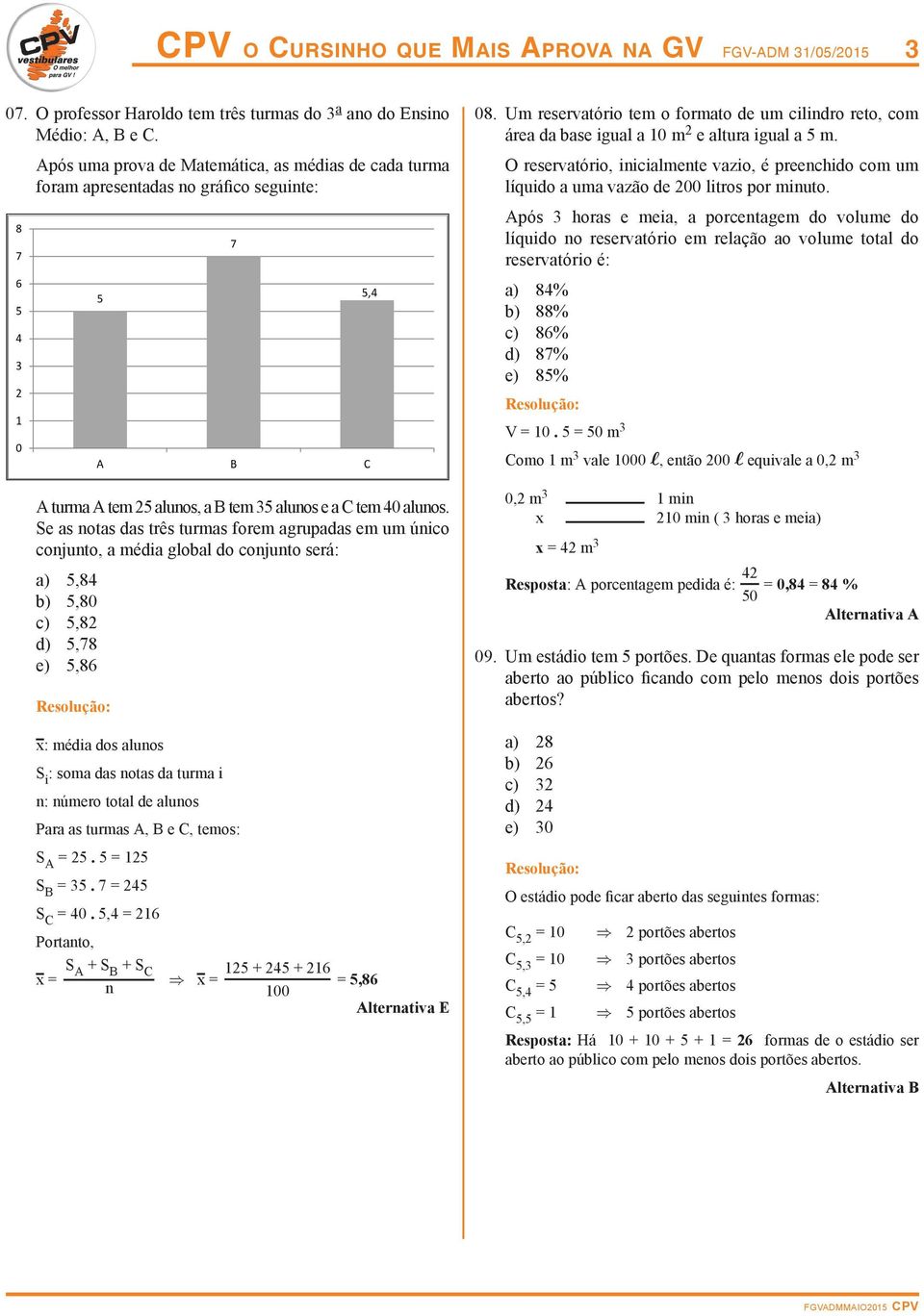 Se as notas das três turmas forem agrupadas em um único conjunto, a média global do conjunto será: a) 5,84 b) 5,80 c) 5,8 d) 5,78 e) 5,86 x: média dos alunos S i : soma das notas da turma i n: número