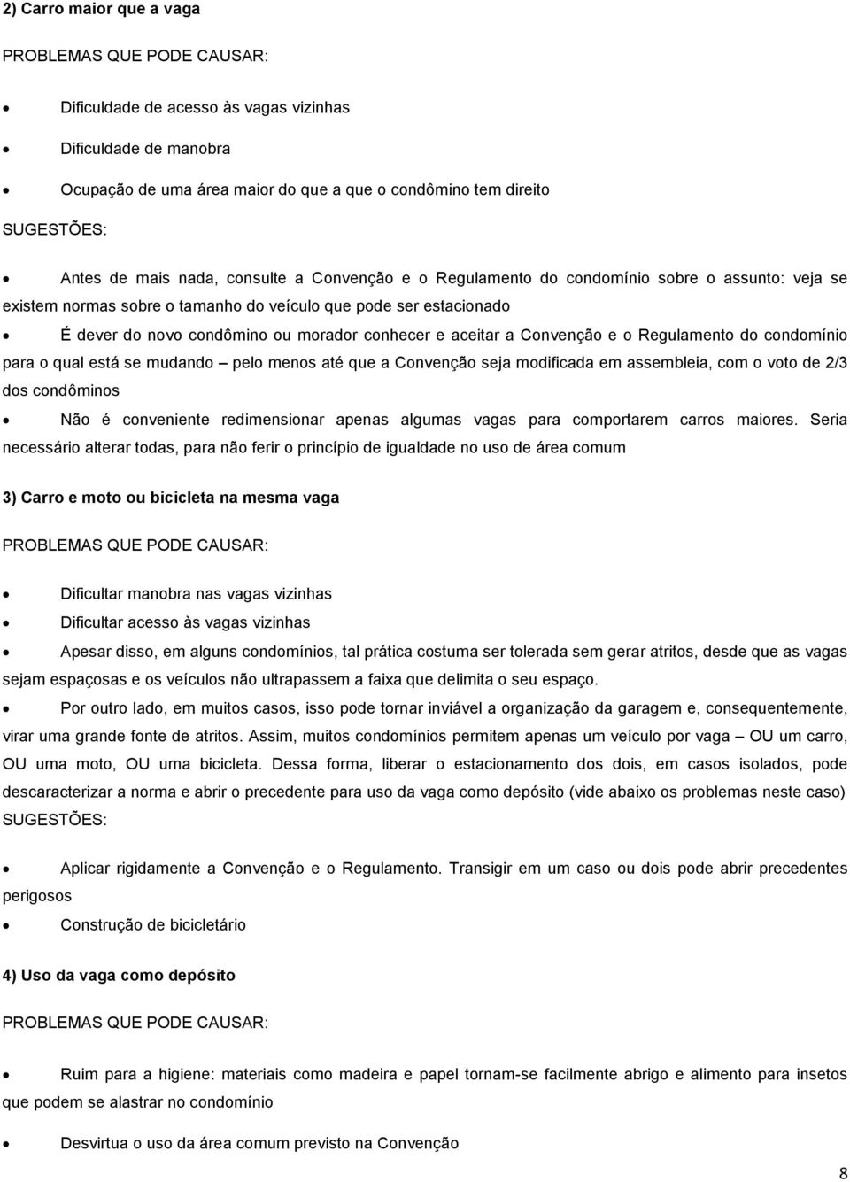 e aceitar a Convenção e o Regulamento do condomínio para o qual está se mudando pelo menos até que a Convenção seja modificada em assembleia, com o voto de 2/3 dos condôminos Não é conveniente