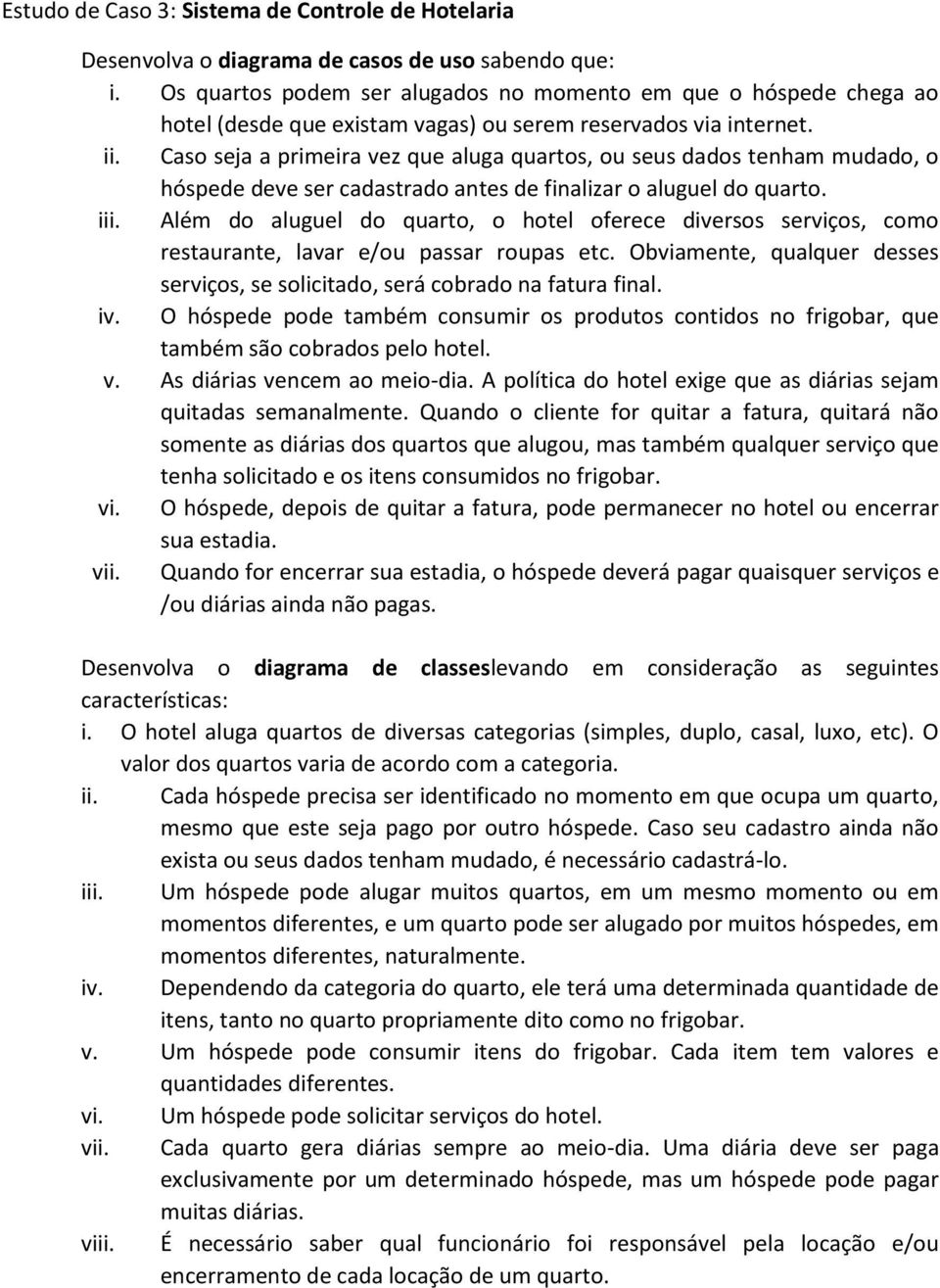 Caso seja a primeira vez que aluga quartos, ou seus dados tenham mudado, o hóspede deve ser cadastrado antes de finalizar o aluguel do quarto. iii.