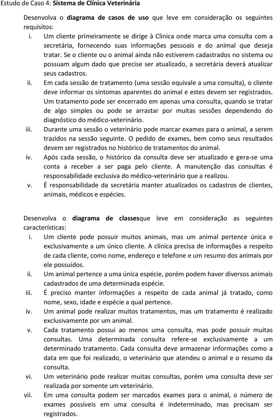 Se o cliente ou o animal ainda não estiverem cadastrados no sistema ou possuam algum dado que precise ser atualizado, a secretária deverá atualizar seus cadastros. ii.