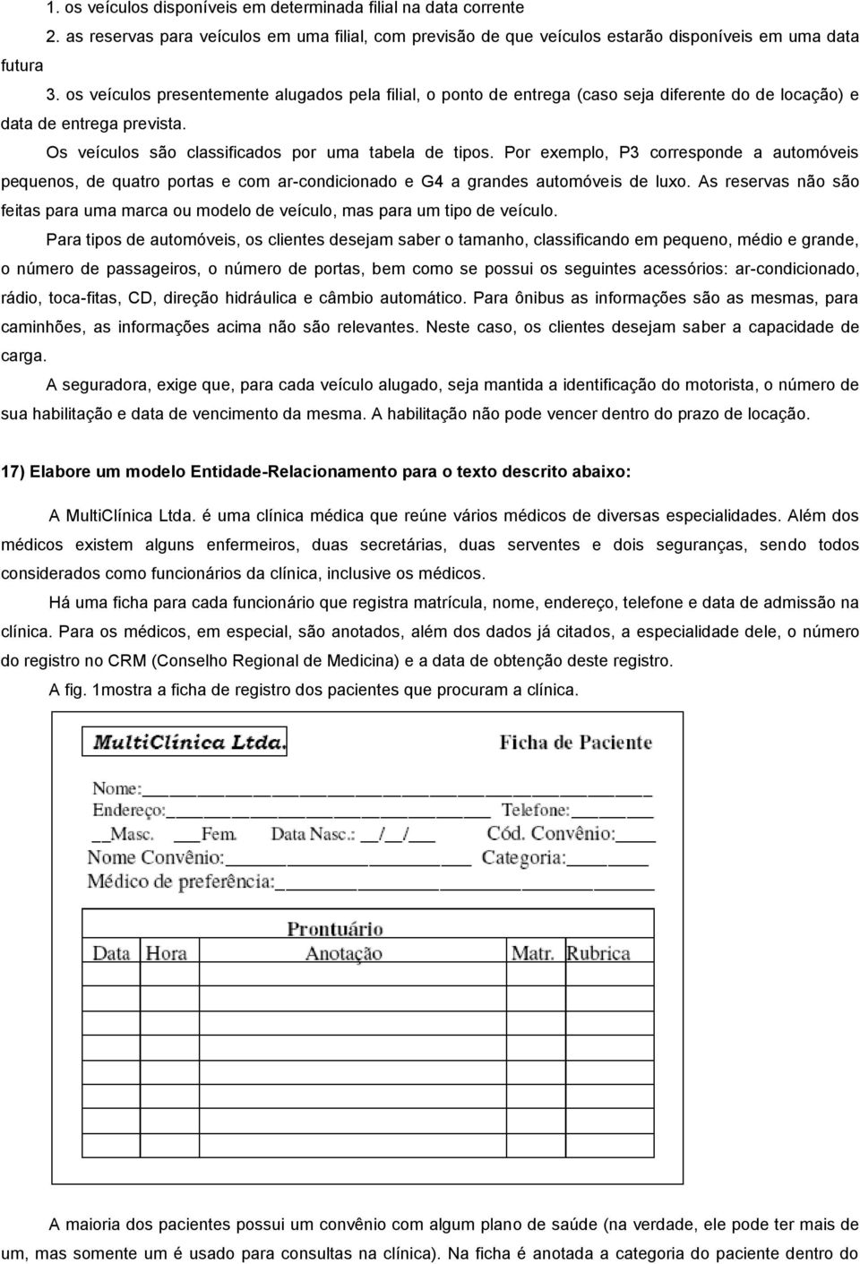 Por exemplo, P3 corresponde a automóveis pequenos, de quatro portas e com ar-condicionado e G4 a grandes automóveis de luxo.