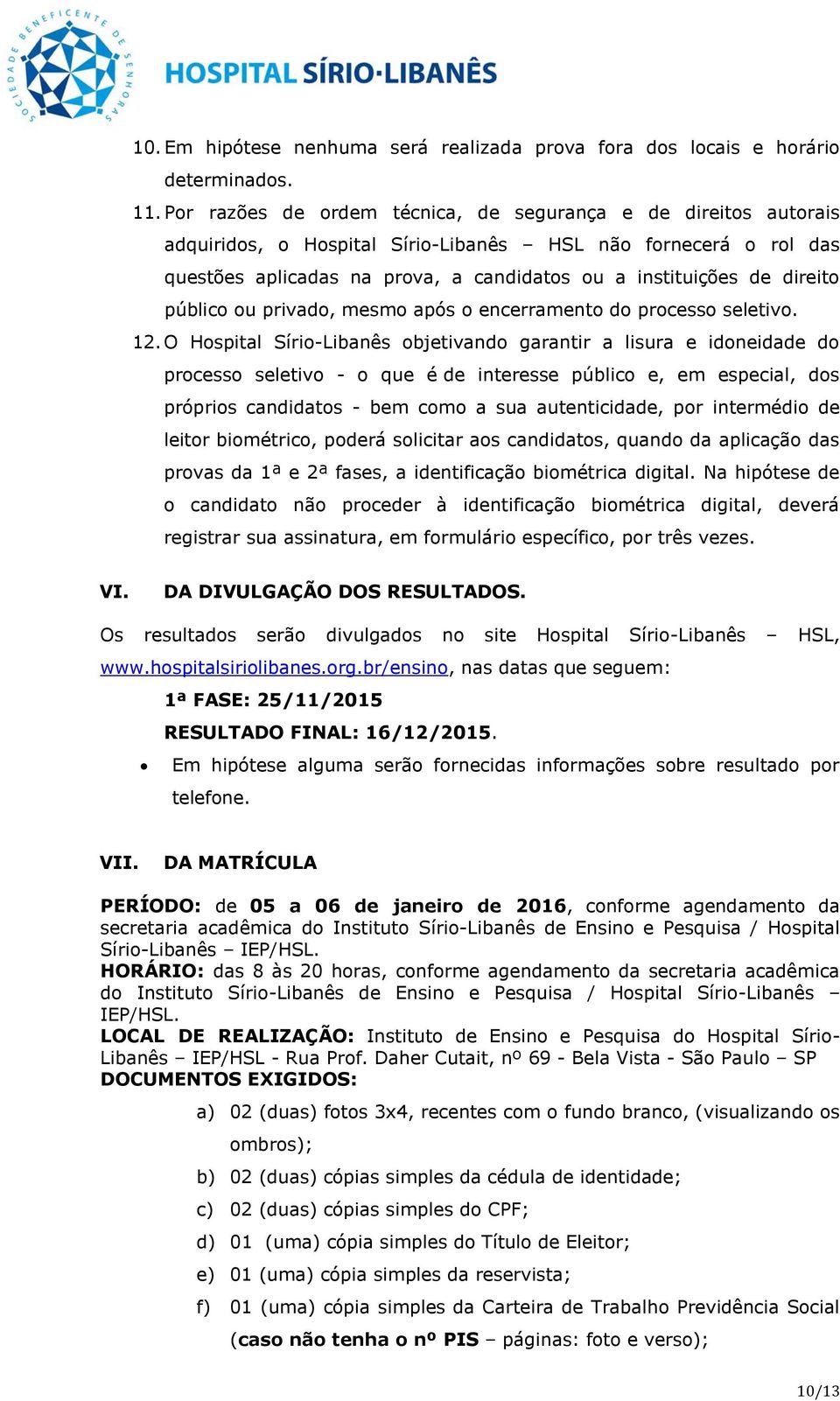 direito público ou privado, mesmo após o encerramento do processo seletivo. 12.